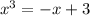 {x}^{3} = - x + 3