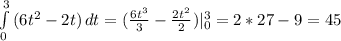 \int\limits^3_0 {(6t^2-2t)} \, dt =(\frac{6t^3}{3} -\frac{2t^2}{2}) |_0^3=2*27-9=45