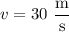 v = 30 \ \dfrac{\text{m}}{\text{s}}