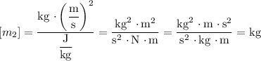 [m_{2}] = \dfrac{\text{kg} \ \cdotp \bigg(\dfrac{\text{m}}{\text{s}}\bigg)^{2}}{\dfrac{\text{J}}{\text{kg}}} = \dfrac{\text{kg}^{2} \ \cdotp \text{m}^{2}}{\text{s}^{2} \ \cdotp \text{\text{N}} \ \cdotp \text{m}} = \dfrac{\text{kg}^{2} \ \cdotp \text{m} \ \cdotp \text{s}^{2}}{\text{s}^{2} \ \cdotp \text{kg} \ \cdotp \text{m}} = \text{kg}