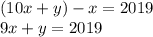 (10x+y)-x=2019\\9x+y=2019