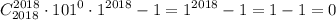 \displaystyle C^{2018} _{2018}\cdot101^0\cdot1^{2018}-1=1^{2018}-1=1-1=0