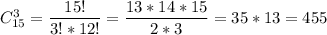 C_{15}^3=\dfrac{15!}{3!*12!} =\dfrac{13*14*15}{2*3} =35*13=455