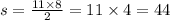 s = \frac{11 \times 8}{2} = 11 \times 4 = 44