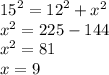 {15}^{2} = {12}^{2} + {x}^{2} \\ {x}^{2} = 225 - 144 \\ {x }^{2} = 81 \\ x = 9