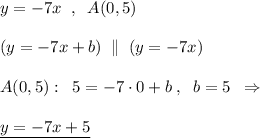 y=-7x\; \; ,\; \; A(0,5)\\\\(y=-7x+b)\; \parallel \; (y=-7x)\\\\A(0,5):\; \; 5=-7\cdot 0+b\; ,\; \; b=5\; \; \Rightarrow \\\\\underline {y=-7x+5}