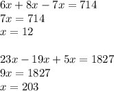 6x + 8x - 7x = 714 \\ 7x = 714 \\ x = 12 \\ \\ 23x - 19x + 5x = 1827 \\ 9x = 1827 \\ x =203