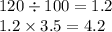 120 \div 100 = 1.2 \\ 1.2 \times 3.5 = 4.2