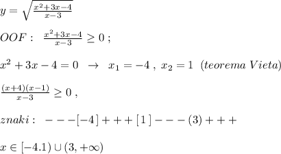 y=\sqrt{\frac{x^2+3x-4}{x-3}}\\\\OOF:\; \; \frac{x^2+3x-4}{x-3}\geq 0\; ;\\\\x^2+3x-4=0\; \; \to \; \; x_1=-4\; ,\; x_2=1\; \; (teorema\; Vieta)\\\\\frac{(x+4)(x-1)}{x-3}\geq 0\; ,\\\\znaki:\; \; ---[-4\, ]+++[\, 1\, ]---(3)+++\\\\x\in [-4.1)\cup (3,+\infty )