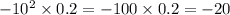 - 10 {}^{2} \times 0.2 = - 100 \times 0.2 = - 20