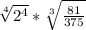 \sqrt[4]{2^{4} } *\sqrt[3]{\frac{81}{375} }