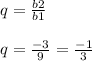 \\ q = \frac{b2}{b1} \\ \\ q = \frac{ - 3}{9} = \frac{ - 1}{3}