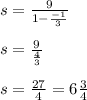 \\ s = \frac{9}{ 1 - \frac{ - 1}{3} } \\ \\ s = \frac{9}{ \frac{4}{3} } \\ \\ s = \frac{27}{4} = 6 \frac{3}{4}