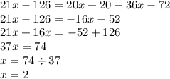 21x - 126 = 20x + 20 - 36x - 72 \\ 21x - 126 = - 16x - 52 \\ 21x + 16x = - 52 + 126 \\ 37x = 74 \\ x = 74 \div 37 \\ x = 2