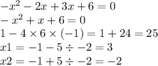 - {x}^{2} - 2x + 3x + 6 = 0 \\ - {x}^{2} + x + 6 = 0 \\ 1 - 4 \times 6 \times ( - 1) = 1 + 24 = 25 \\ x1 = - 1 - 5 \div - 2 = 3 \\ x2 = - 1 + 5 \div - 2 = - 2 \\