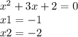 {x}^{2} + 3x + 2 = 0 \\ x1 = - 1 \\ x2 = - 2