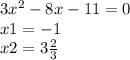 3 {x}^{2} - 8x - 11 = 0 \\ x1 = - 1 \\ x2 = 3\frac{2}{ 3}