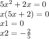 5 {x}^{2} + 2x = 0 \\ x(5x + 2) = 0 \\ x1 = 0 \\ x2 = - \frac{2}{5}