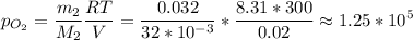 \displaystyle p_{O_2}=\frac{m_2}{M_2}\frac{RT}{V}=\frac{0.032}{32*10^{-3}}*\frac{8.31*300}{0.02}\approx1.25*10^5