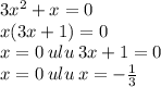 3x {}^{2} + x = 0 \\ x(3x + 1) = 0 \\ x = 0 \: ulu \: 3x + 1 = 0 \\ x = 0 \: ulu \: x = - \frac{1}{3}