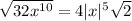 \sqrt{32x^{10}} =4|x|^5\sqrt{2}