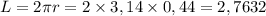 L = 2\pi r = 2 \times 3,14 \times 0,44 = 2,7632