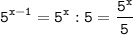 \displaystyle\tt 5^{x-1}=5^x:5=\frac{5^x}{5}