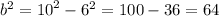 {b}^{2} = {10}^{2} - {6}^{2} = 100 - 36 = 64