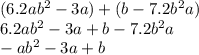 (6.2ab {}^{2} - 3a) + (b - 7.2b {}^{2} a) \\ 6.2ab {}^{2} - 3a + b - 7.2b {}^{2} a \\ - ab {}^{2} - 3a + b