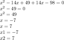 x ^{2} - 14x + 49 + 14x - 98 = 0 \\ x ^{2} - 49 = 0 \\ {x}^{2} = 49 \\ x = - 7 \\ x = 7 \\ x1 = - 7 \\ x2 = 7