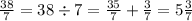 \frac{38}{7} = 38 \div 7 = \frac{35}{7} + \frac{3}{7} = 5 \frac{3}{7}