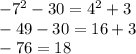 - {7}^{2} - 30 = {4}^{2} + 3 \\ - 49 - 30 = 16 + 3 \\ - 76 = 18 \\