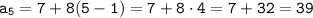 \tt a_5=7+8(5-1)=7+8\cdot4=7+32=39