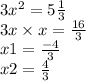 3 {x}^{2} =5 \frac{1}{3} \\ 3x \times x = \frac{16}{3 } \\ x1 = \frac{ - 4}{3} \\ x2 = \frac{4}{3}