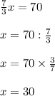 \frac{7}{3} x = 70 \\ \\ x = 70 : \frac{7}{3} \\ \\ x = 70 \times \frac{3}{7} \\ \\ x = 30