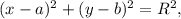 ( x-a)^{2} +(y-b)^{2} = R^{2} ,