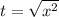 t = \sqrt{x^{2}}