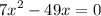 {7x}^{2} - 49x = 0