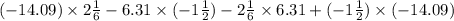 ( - 14.09) \times 2 \frac{1}{6} - 6.31 \times ( - 1 \frac{1}{2} ) - 2 \frac{1}{6} \times 6.31 + ( - 1 \frac{1}{2} ) \times ( - 14.09)