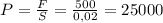 P=\frac{F}{S}=\frac{500}{0,02}=25000