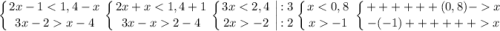 \displaystyle\left \{ {{2x-1x-4}} \right. \left \{ {{2x+x2-4}} \right. \left \{ {{3x-2}} \right.\left | {{:3} \atop {:2}} \\\left \{ {{x-1}} \right. \\\left \{ {{++++++(0,8)-x} \atop {-(-1)++++++x}} \right.