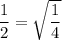 \dfrac{1}{2} = \sqrt{\dfrac{1}{4}}