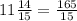 11 \frac{14}{15} = \frac{165}{15}