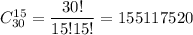 C^{15}_{30}=\dfrac{30!}{15!15!}=155117520