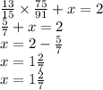 \frac{13}{15} \times \frac{75}{91} + x = 2 \\ \frac{5}{7} + x = 2 \\ x = 2 - \frac{5}{7} \\ x = 1 \frac{2}{7} \\ x = 1 \frac{2}{7}