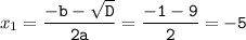 x_{1}=\tt\displaystyle\frac{-b-\sqrt{D} }{2a}=\frac{-1-9}{2}=-5