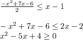 \frac{-x^{2} +7x -6 }{2} \leq x-1\\\\-x^{2} + 7x-6 \leq 2x-2\\x^{2} - 5x + 4 \geq 0