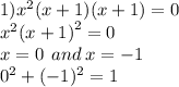 1 ){x}^{2} (x + 1)(x + 1) = 0 \\ {x}^{2} {(x + 1)}^{2} = 0 \\ x = 0 \: \: and \: x = - 1 \\ {0}^{2} + ( - 1) ^{2} = 1