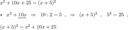 x^2+10x+25=(x+5)^2\\\\\star \; \; x^2+\underline _10x}\; \; \Rightarrow \; \; 10:2=5\; \; ,\; \; \Rightarrow \; \; (x+5)^2\; \; ,\; \; \; 5^2=25\; \; ,\\\\(x+5)^2=x^2+10x+25