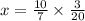 x = \frac{10}{7} \times \frac{3}{20}